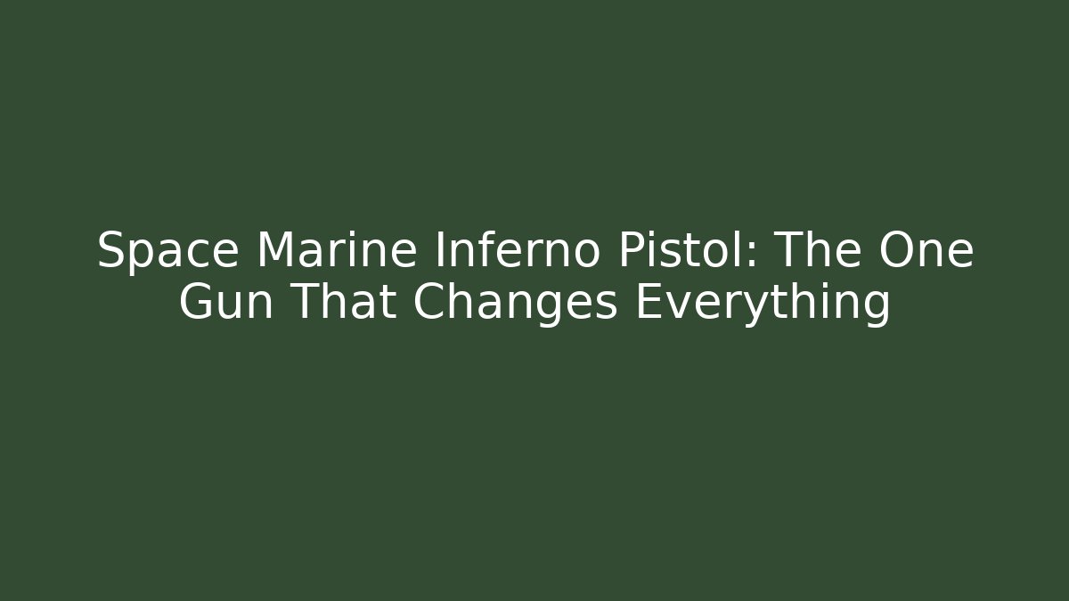 Space Marine Inferno Pistol: The One Gun That Changes Everything