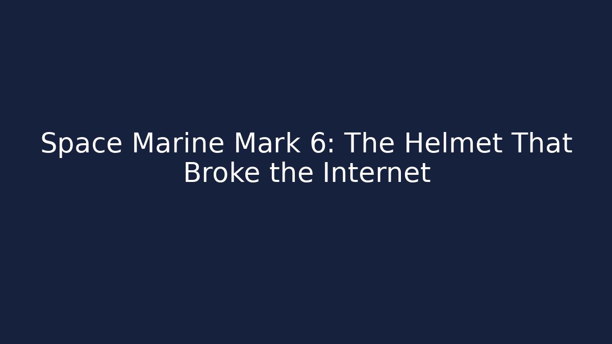 Space Marine Mark 6: The Helmet That Broke the Internet