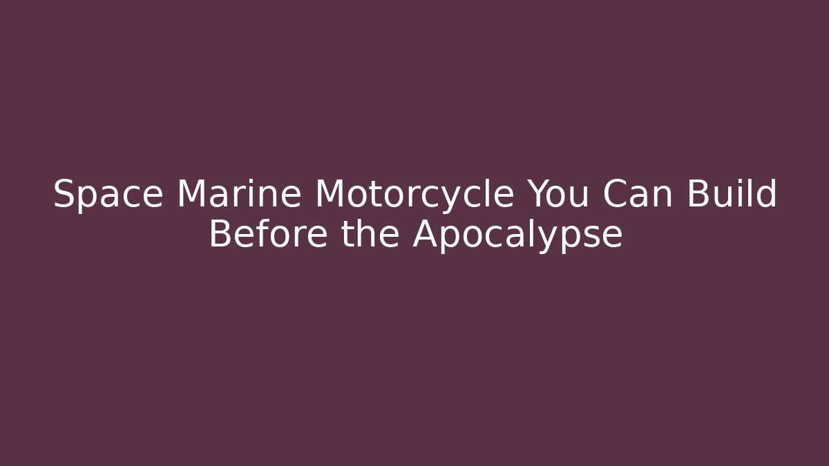 Space Marine Motorcycle You Can Build Before the Apocalypse