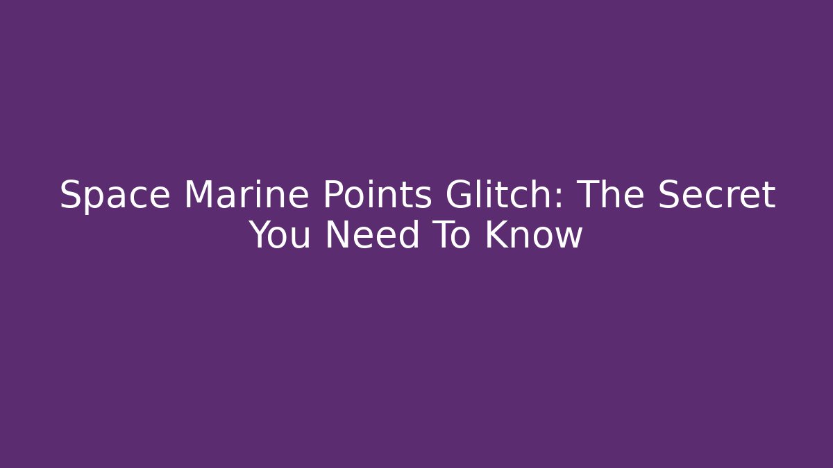 Space Marine Points Glitch: The Secret You Need To Know