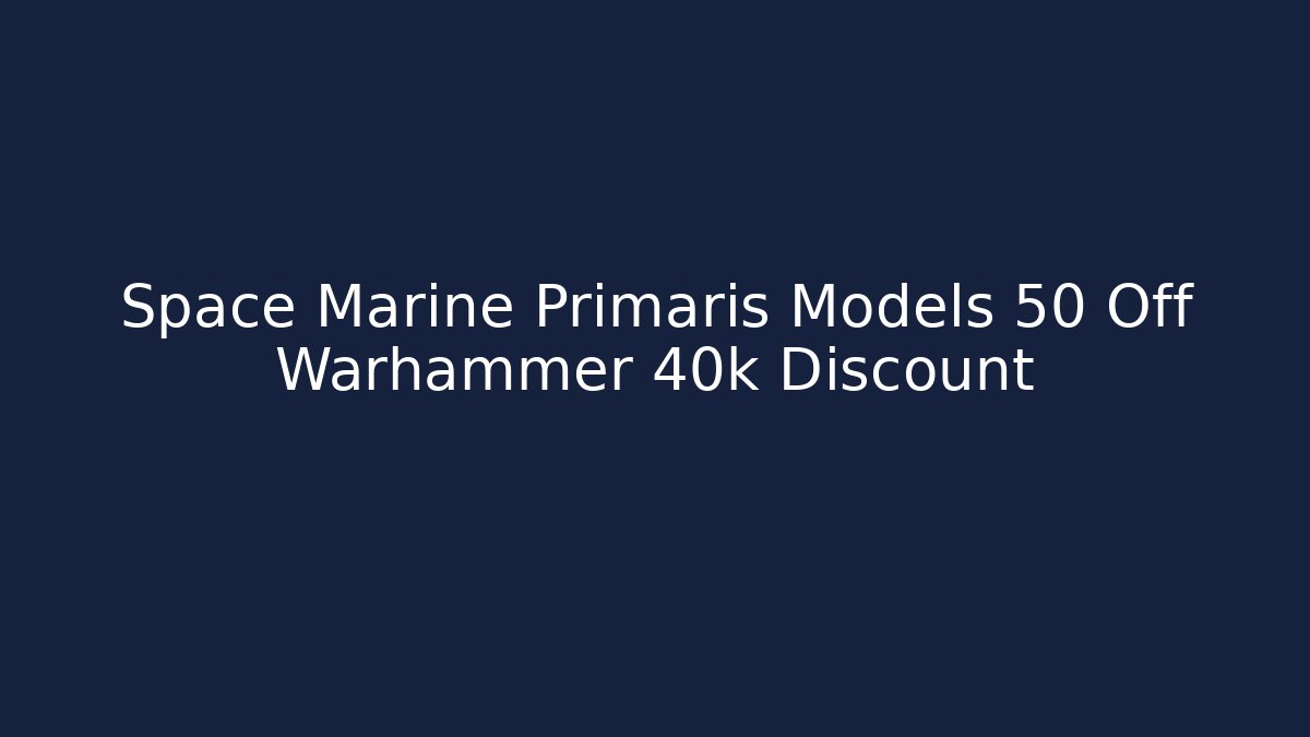 Space Marine Primaris Models 50 Off Warhammer 40k Discount