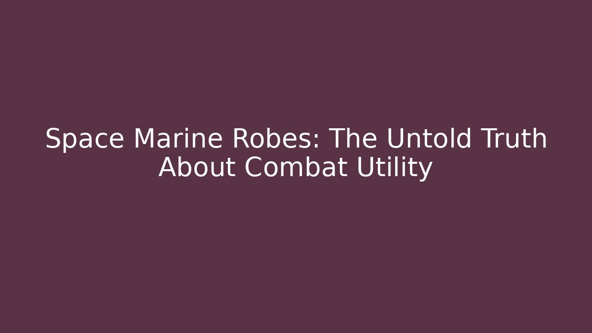 Space Marine Robes: The Untold Truth About Combat Utility - Critter Realm