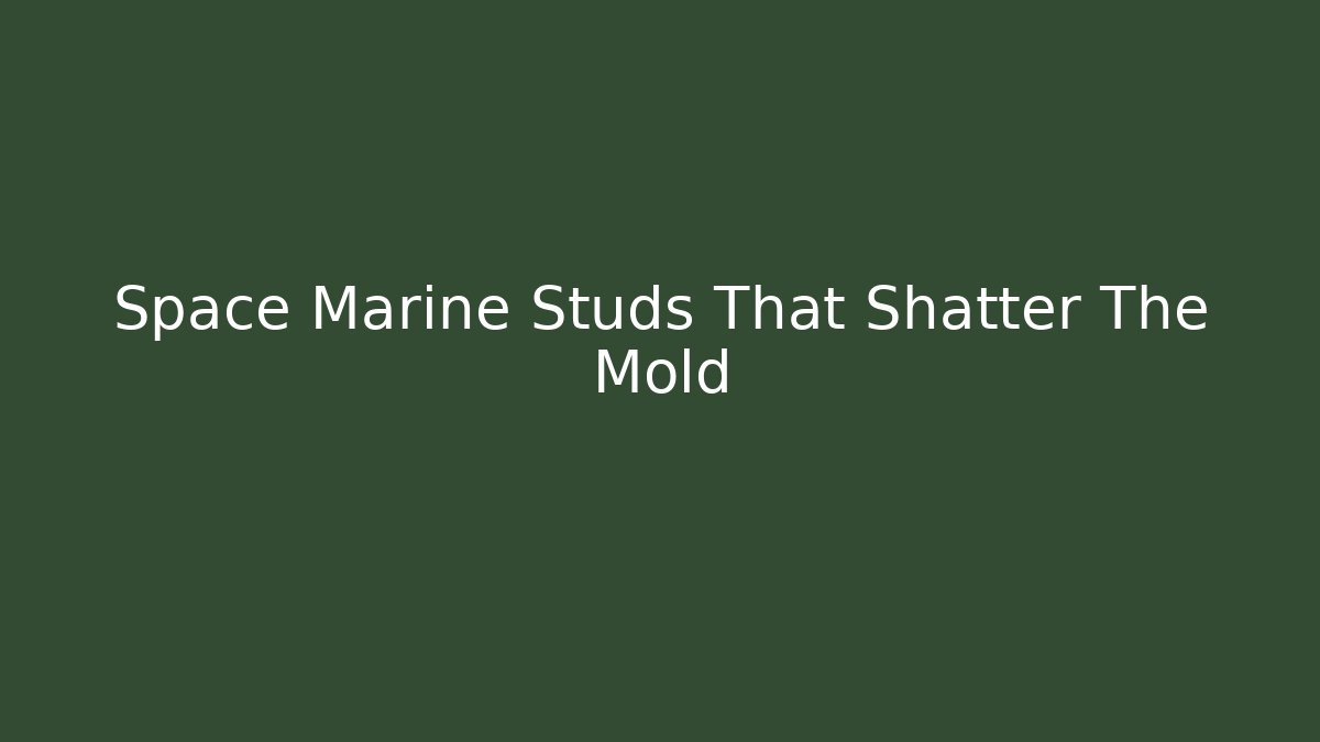 Space Marine Studs That Shatter The Mold - Critter Realm