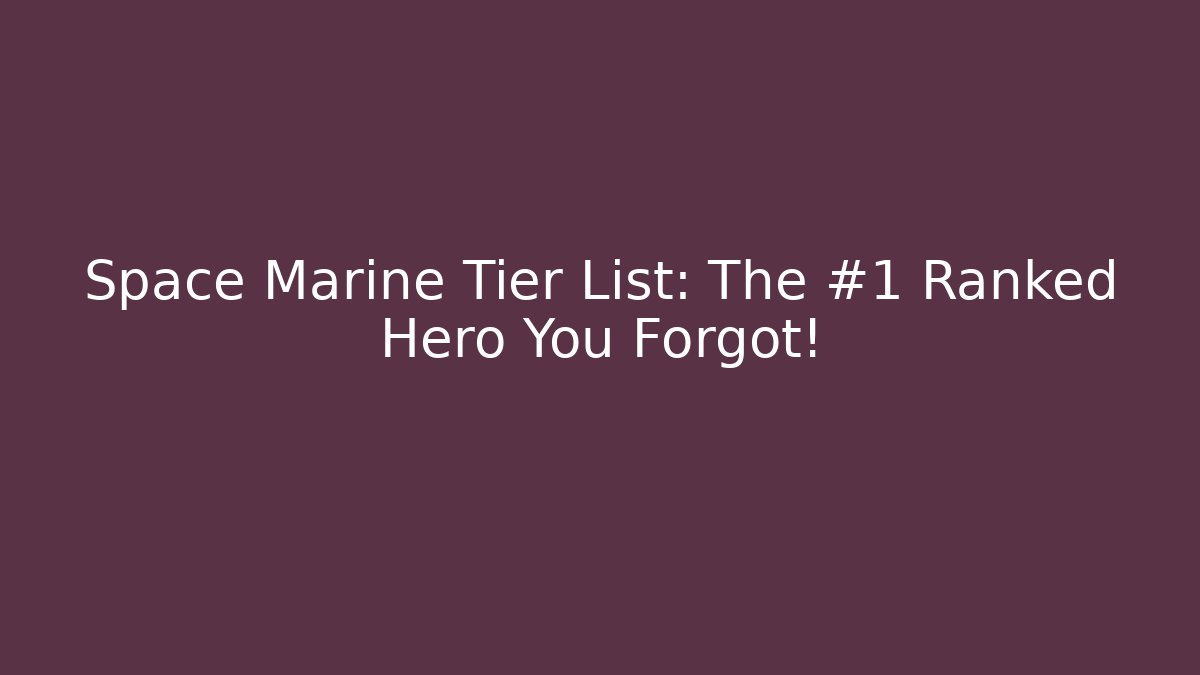 Space Marine Tier List: The #1 Ranked Hero You Forgot!