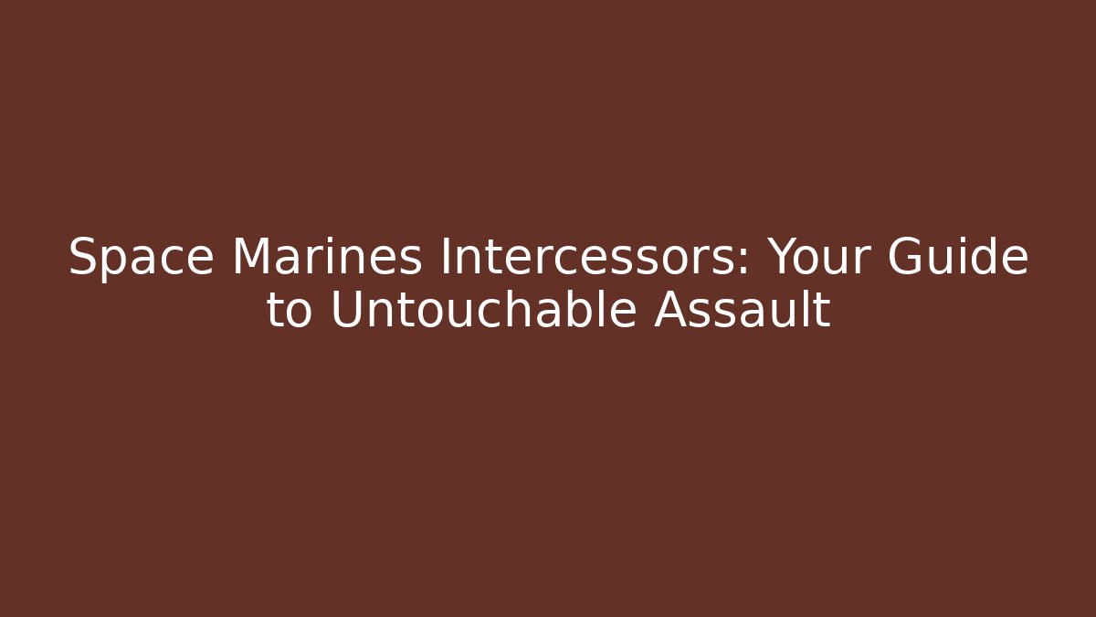 Space Marines Intercessors: Your Guide to Untouchable Assault