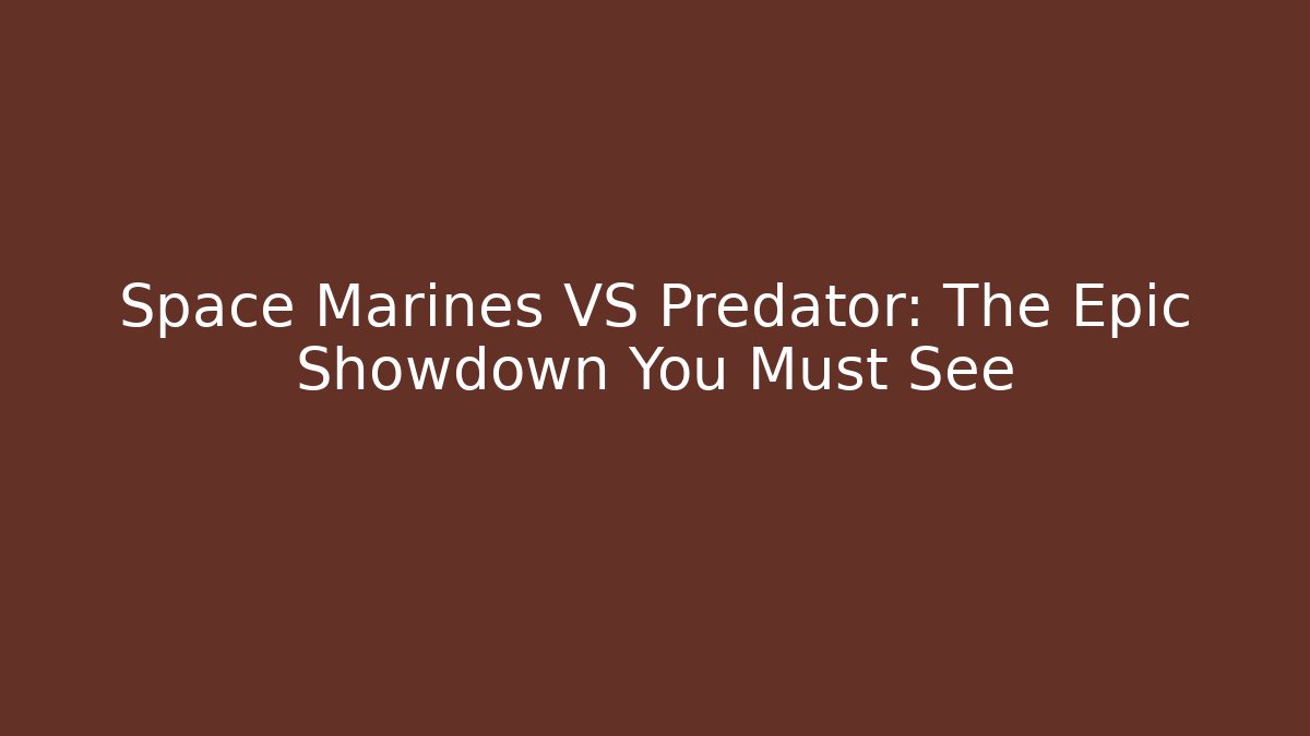 Space Marines VS Predator: The Epic Showdown You Must See