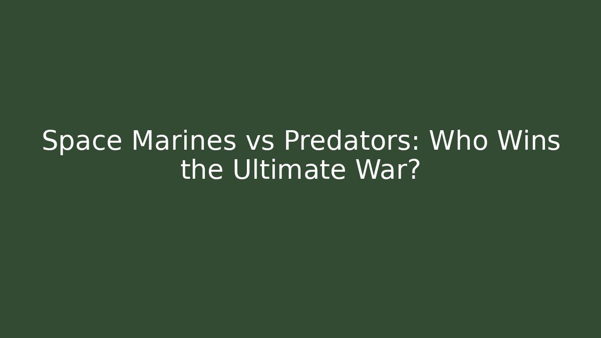 Space Marines vs Predators: Who Wins the Ultimate War?