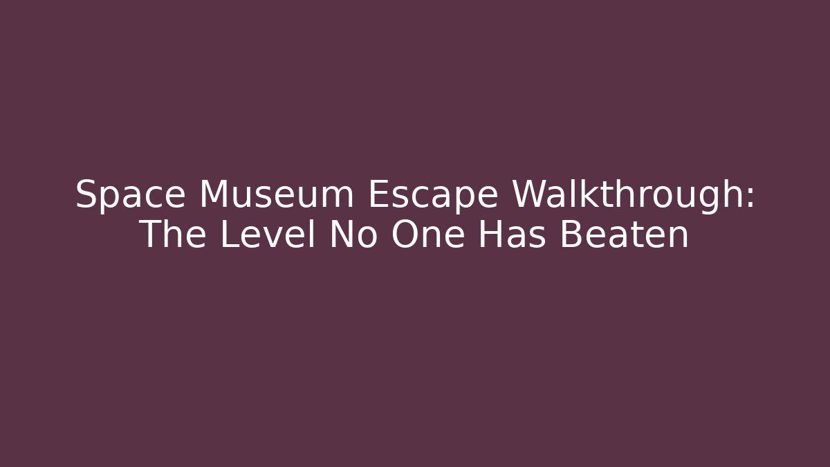 Space Museum Escape Walkthrough: The Level No One Has Beaten - Critter Realm