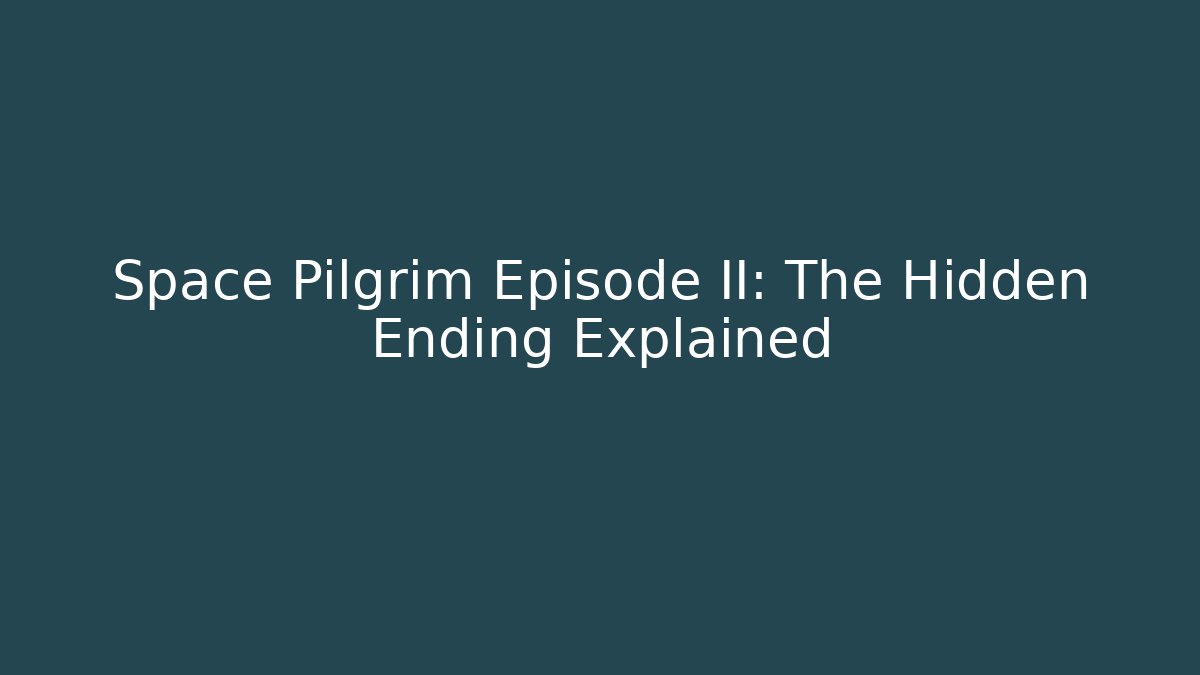 Space Pilgrim Episode II: The Hidden Ending Explained