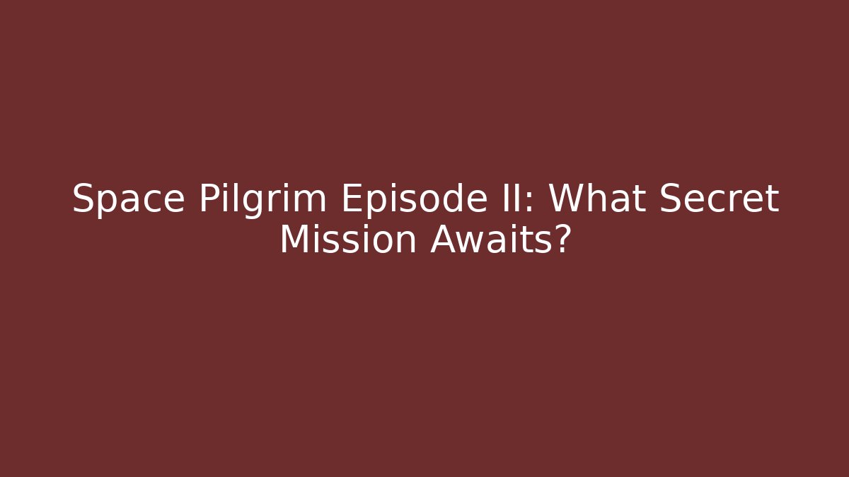 Space Pilgrim Episode II: What Secret Mission Awaits? - Critter Realm