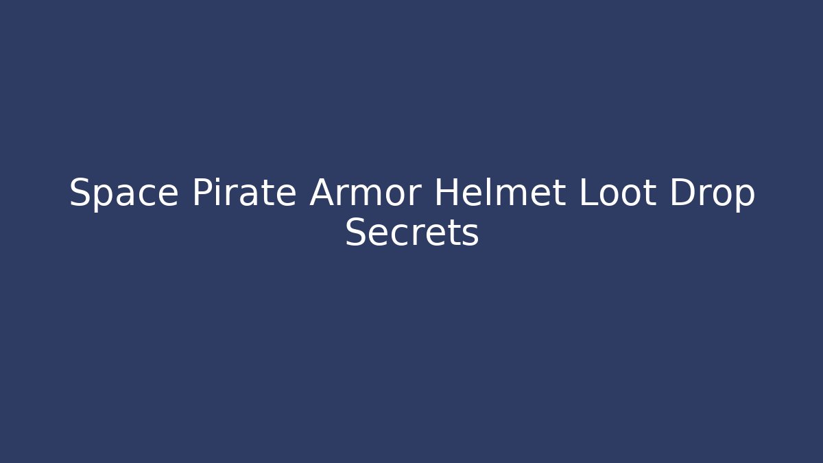 Space Pirate Armor Helmet Loot Drop Secrets
