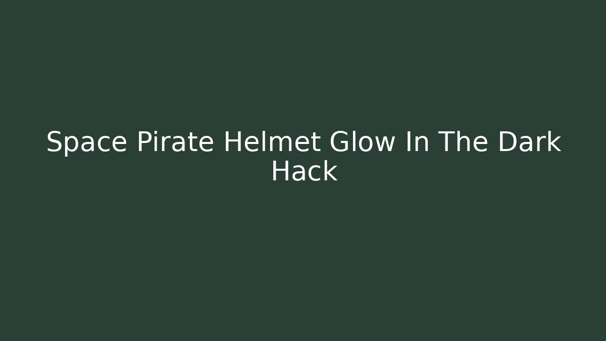 Space Pirate Helmet Glow In The Dark Hack