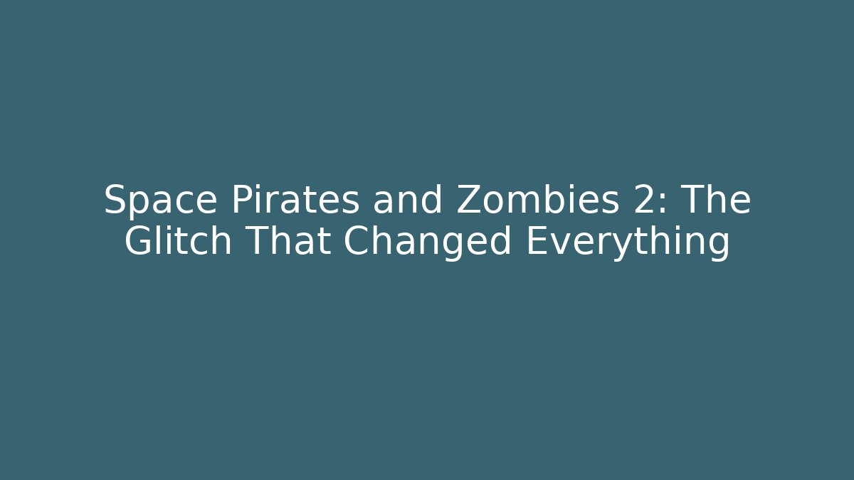 Space Pirates and Zombies 2: The Glitch That Changed Everything