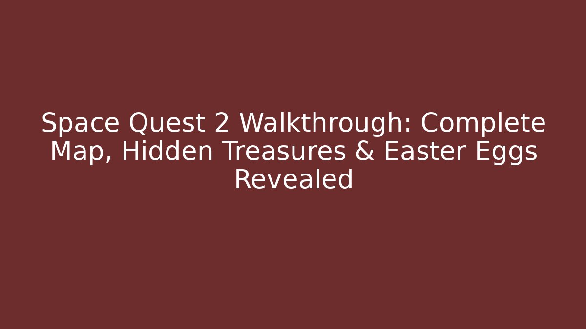 Space Quest 2 Walkthrough: Complete Map, Hidden Treasures & Easter Eggs Revealed