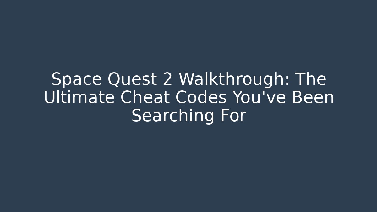 Space Quest 2 Walkthrough: The Ultimate Cheat Codes You’ve Been Searching For