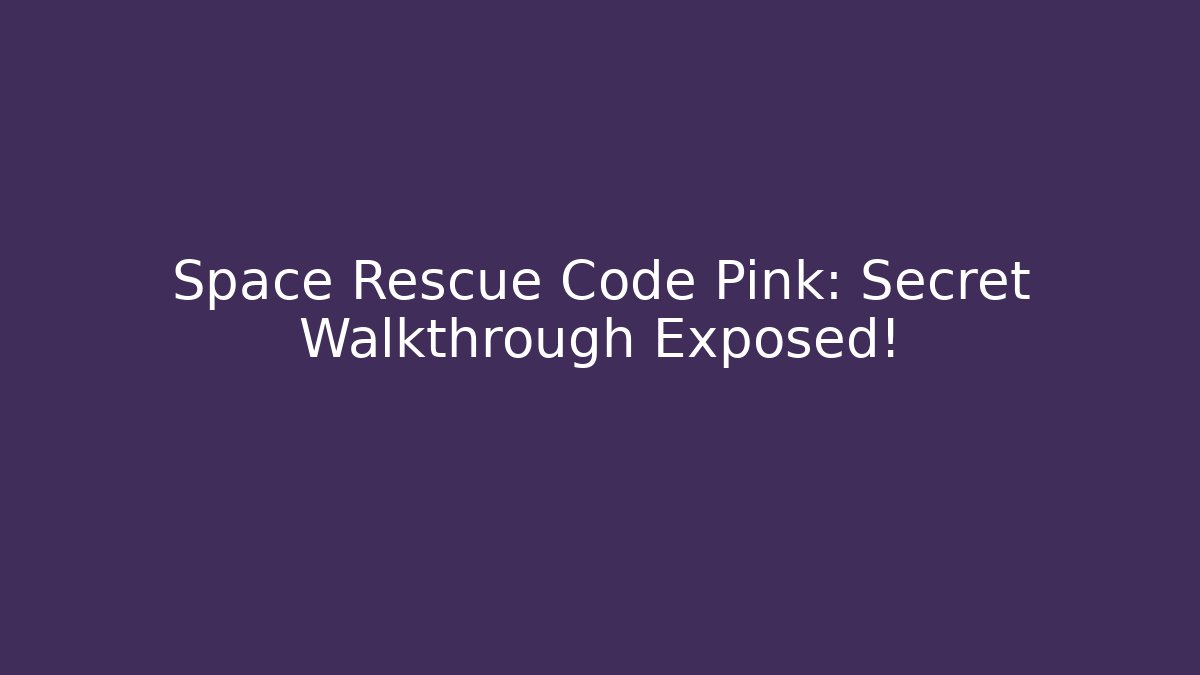 Space Rescue Code Pink: Secret Walkthrough Exposed!
