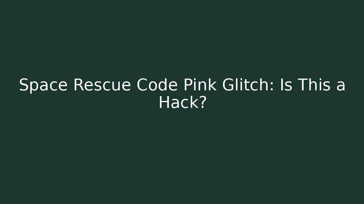 Space Rescue Code Pink Glitch: Is This a Hack?