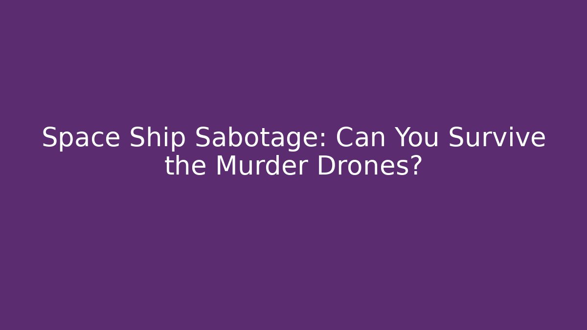 Space Ship Sabotage: Can You Survive the Murder Drones?
