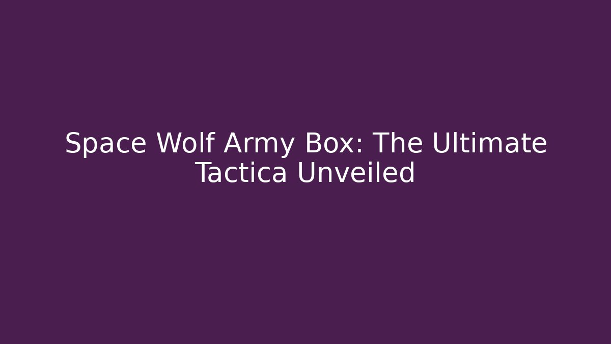 Space Wolf Army Box: The Ultimate Tactica Unveiled