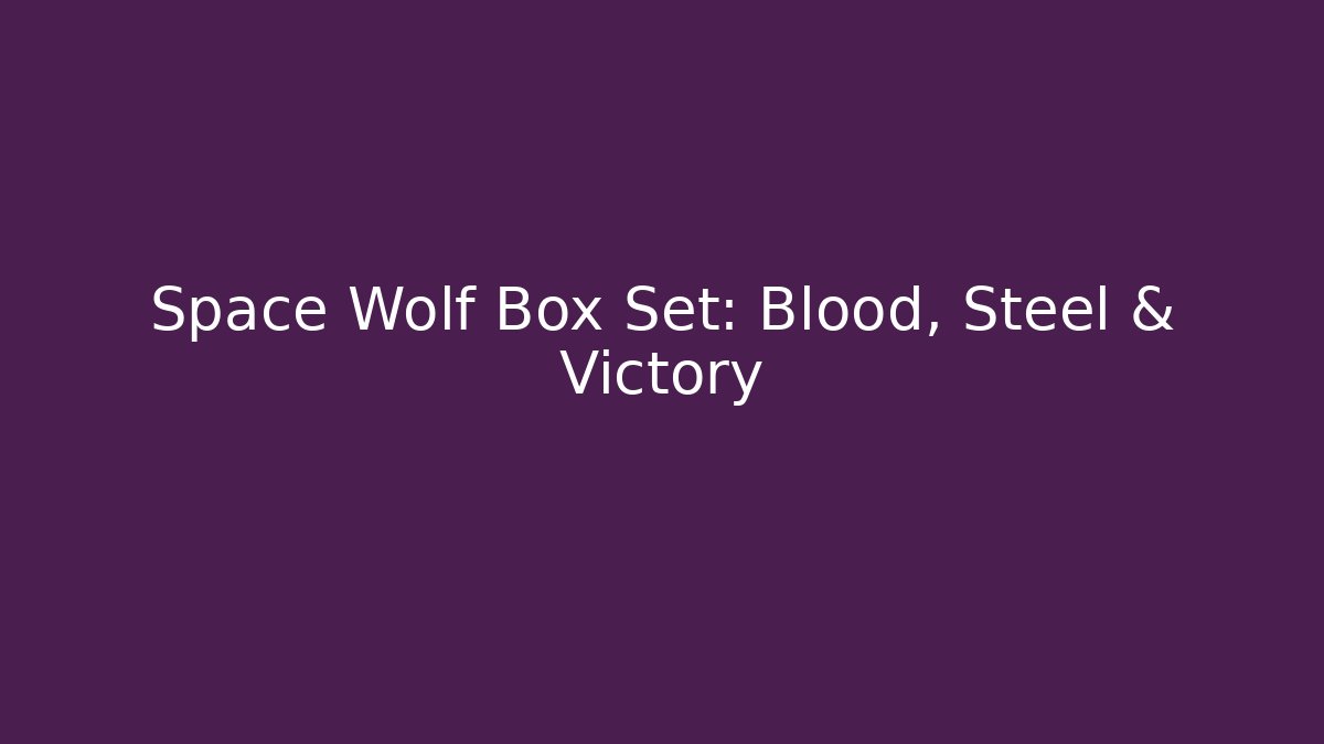 Space Wolf Box Set: Blood, Steel & Victory