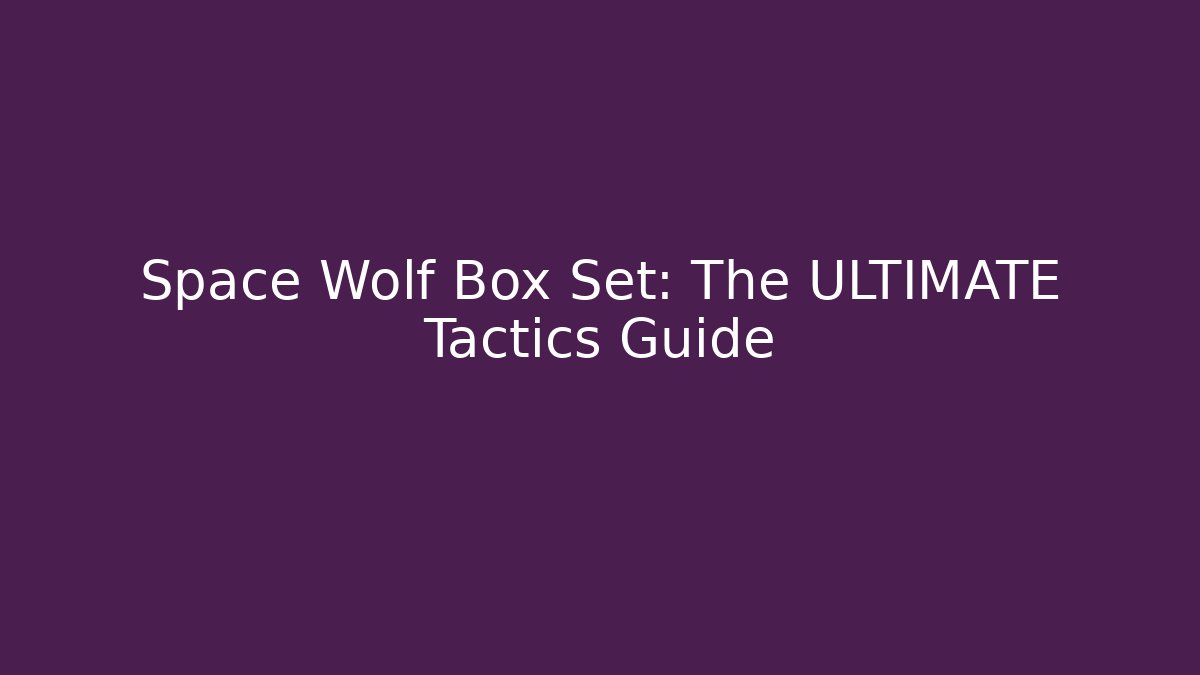 Space Wolf Box Set: The ULTIMATE Tactics Guide
