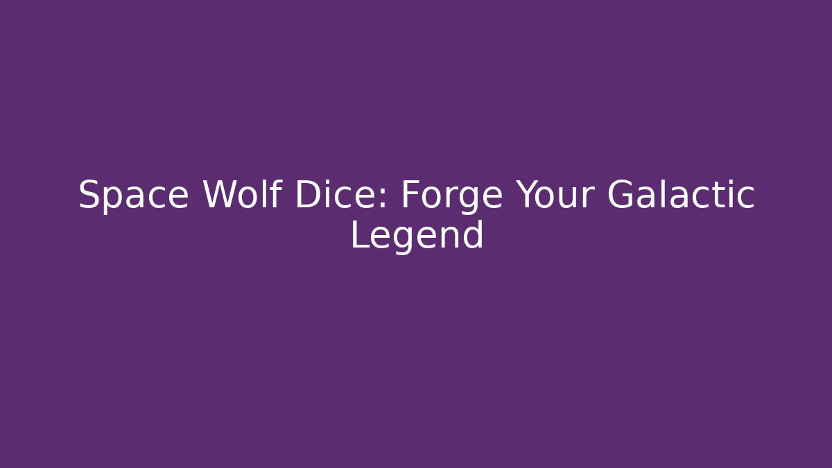 Space Wolf Dice: Forge Your Galactic Legend