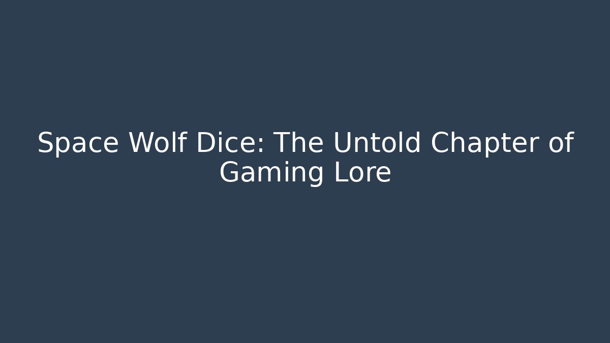 Space Wolf Dice: The Untold Chapter of Gaming Lore