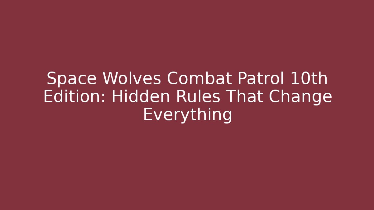 Space Wolves Combat Patrol 10th Edition: Hidden Rules That Change Everything