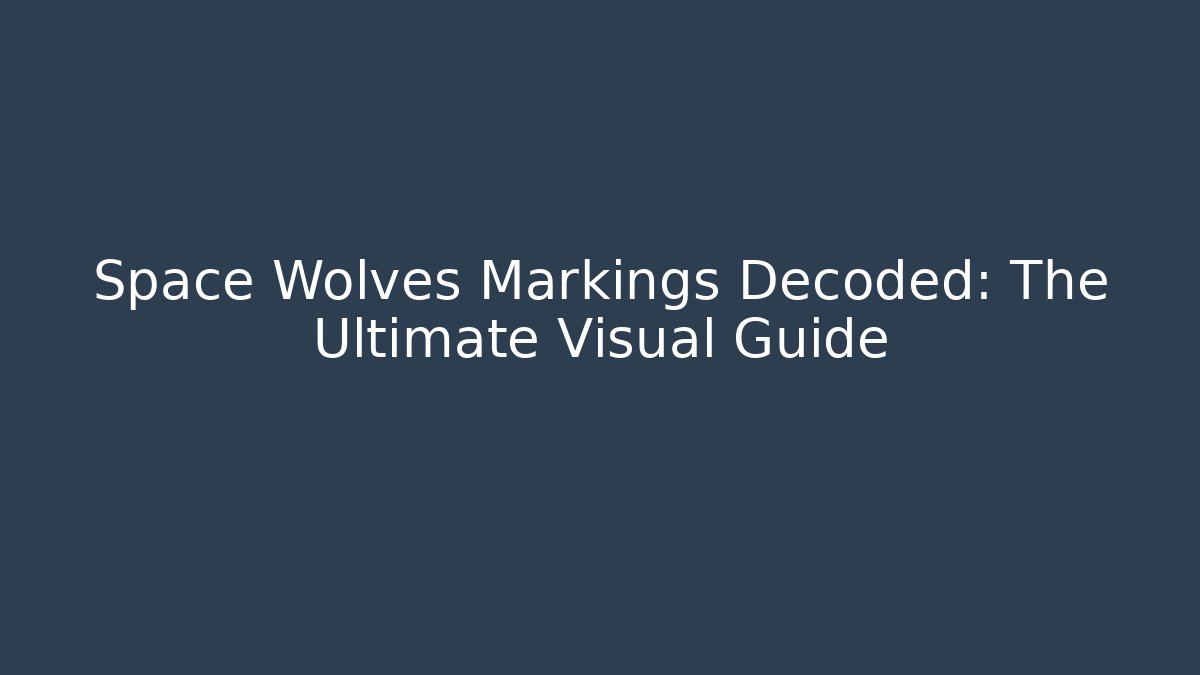 Space Wolves Markings Decoded: The Ultimate Visual Guide