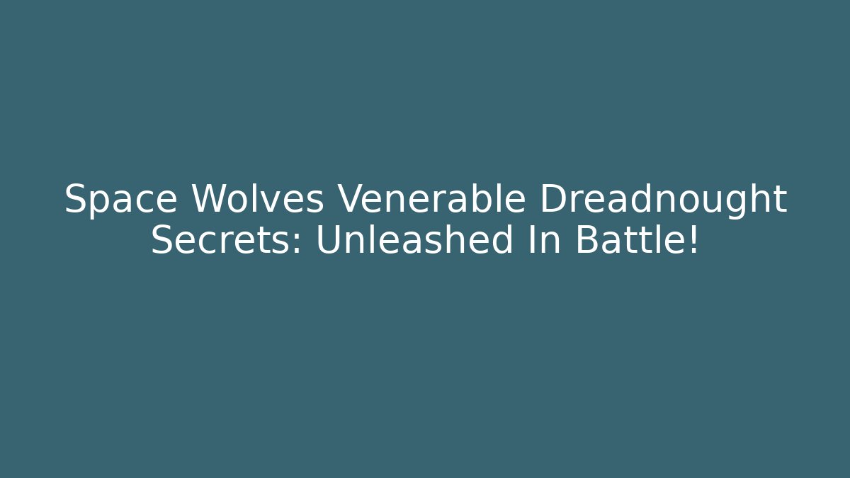Space Wolves Venerable Dreadnought Secrets: Unleashed In Battle!
