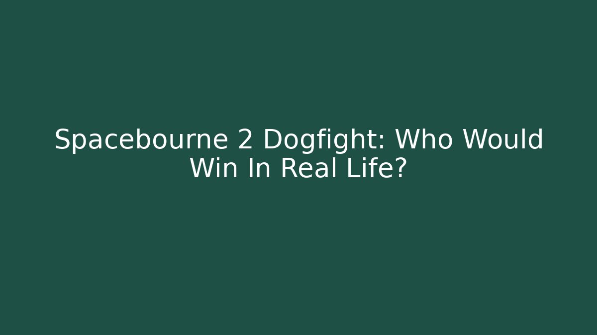 Spacebourne 2 Dogfight: Who Would Win In Real Life?