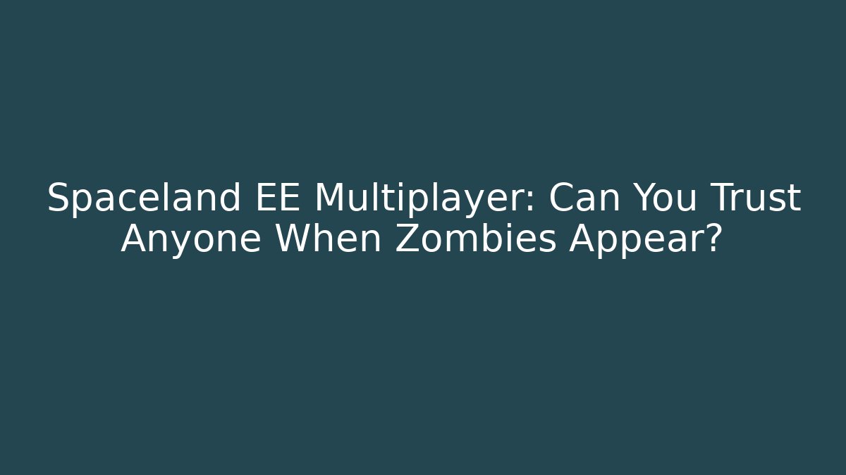 Spaceland EE Multiplayer: Can You Trust Anyone When Zombies Appear?