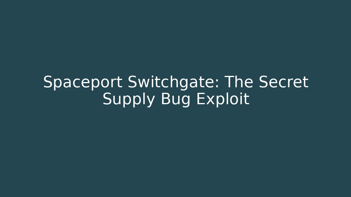 Spaceport Switchgate: The Secret Supply Bug Exploit