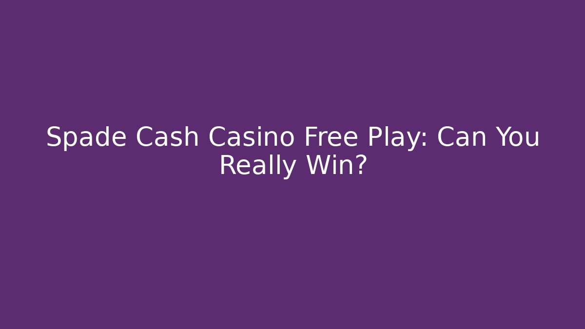 Spade Cash Casino Free Play: Can You Really Win?