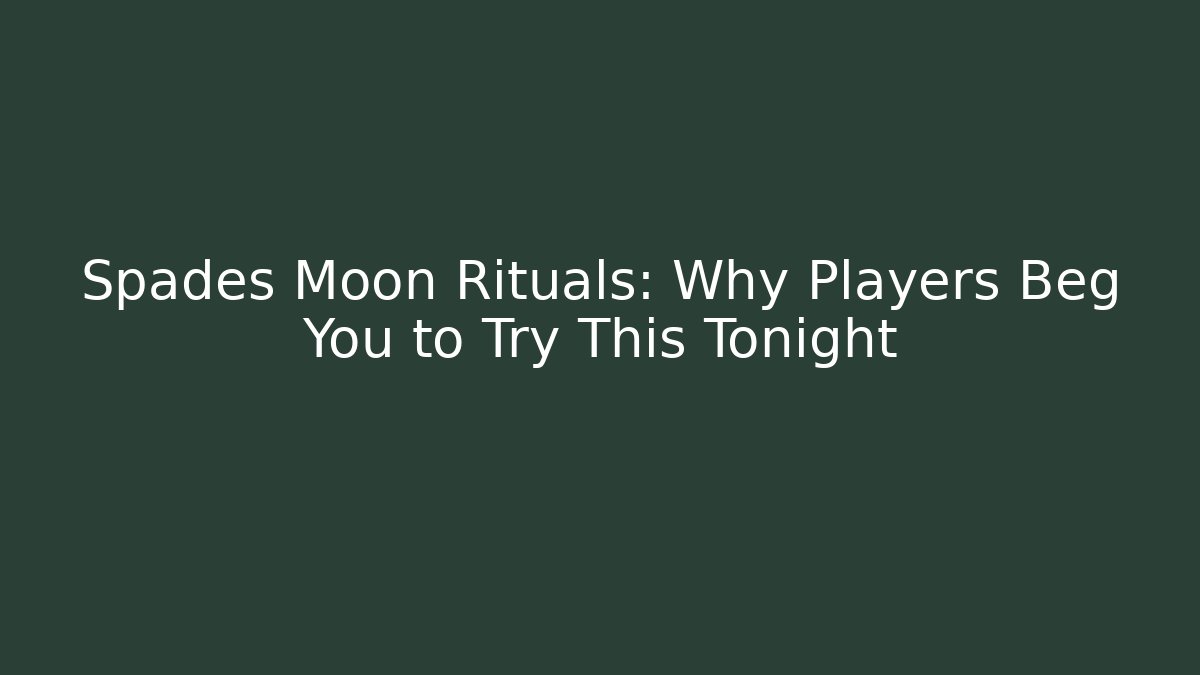 Spades Moon Rituals: Why Players Beg You to Try This Tonight