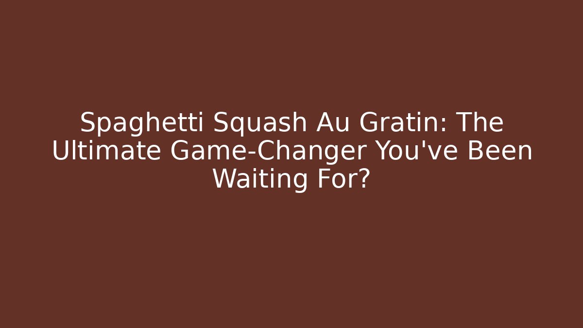 Spaghetti Squash Au Gratin: The Ultimate Game-Changer You’ve Been Waiting For?