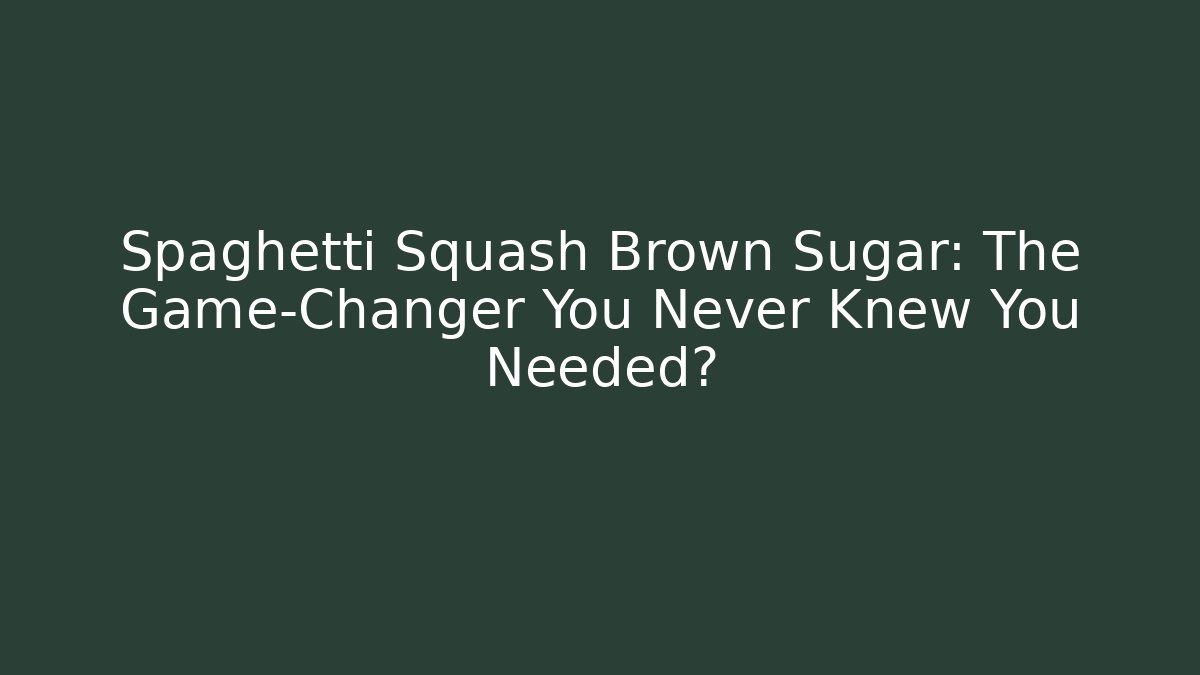 Spaghetti Squash Brown Sugar: The Game-Changer You Never Knew You Needed?
