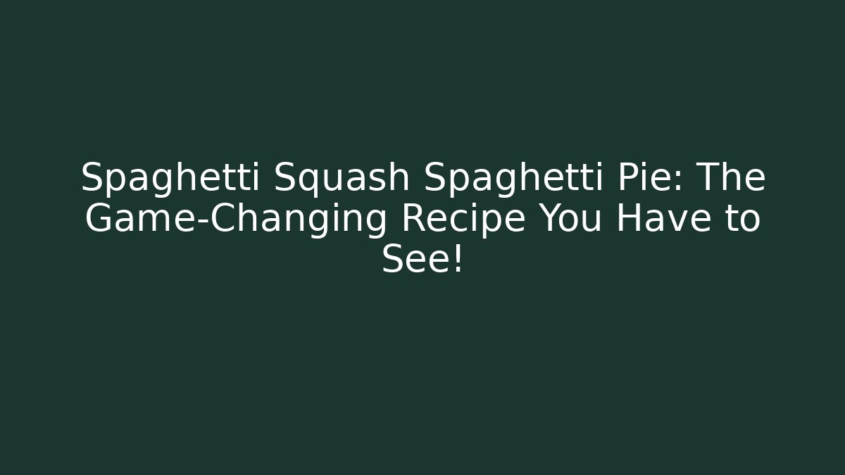 Spaghetti Squash Spaghetti Pie: The Game-Changing Recipe You Have to See!