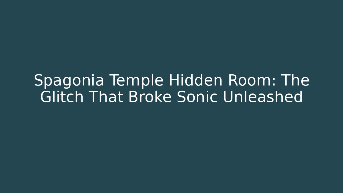 Spagonia Temple Hidden Room: The Glitch That Broke Sonic Unleashed