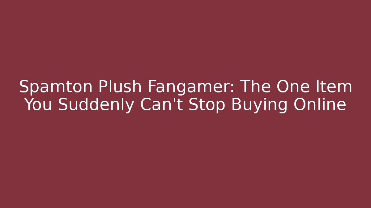 Spamton Plush Fangamer: The One Item You Suddenly Can't Stop Buying Online