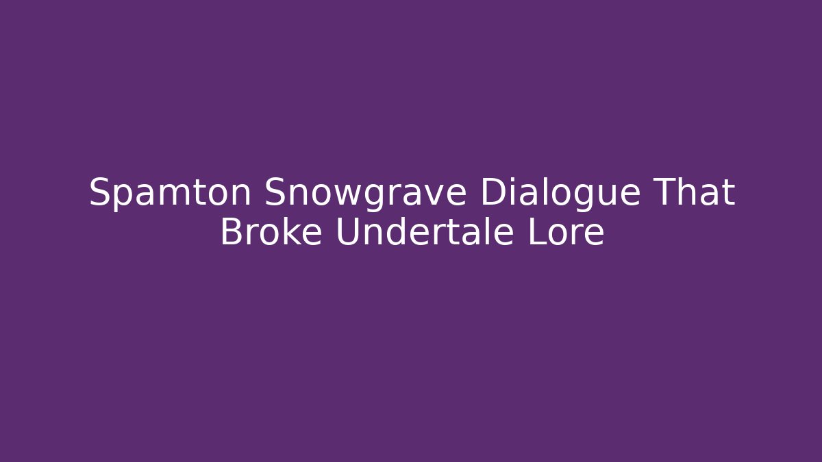 Spamton Snowgrave Dialogue That Broke Undertale Lore
