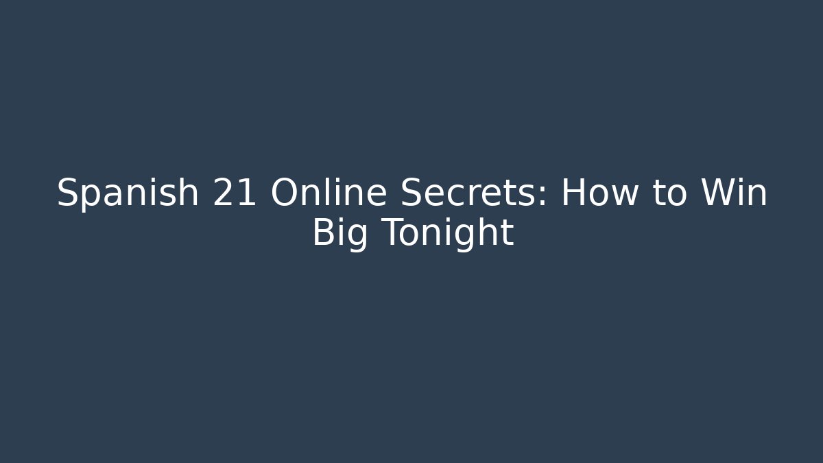 Spanish 21 Online Secrets: How to Win Big Tonight