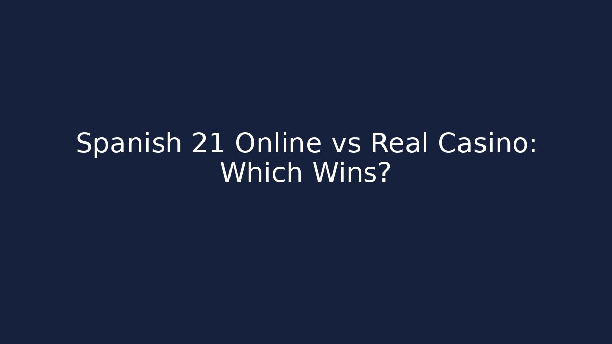 Spanish 21 Online vs Real Casino: Which Wins? - Critter Realm
