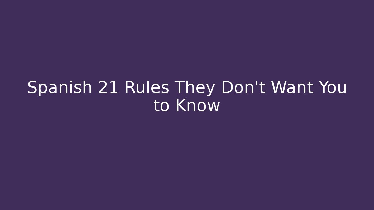 Spanish 21 Rules They Don’t Want You to Know