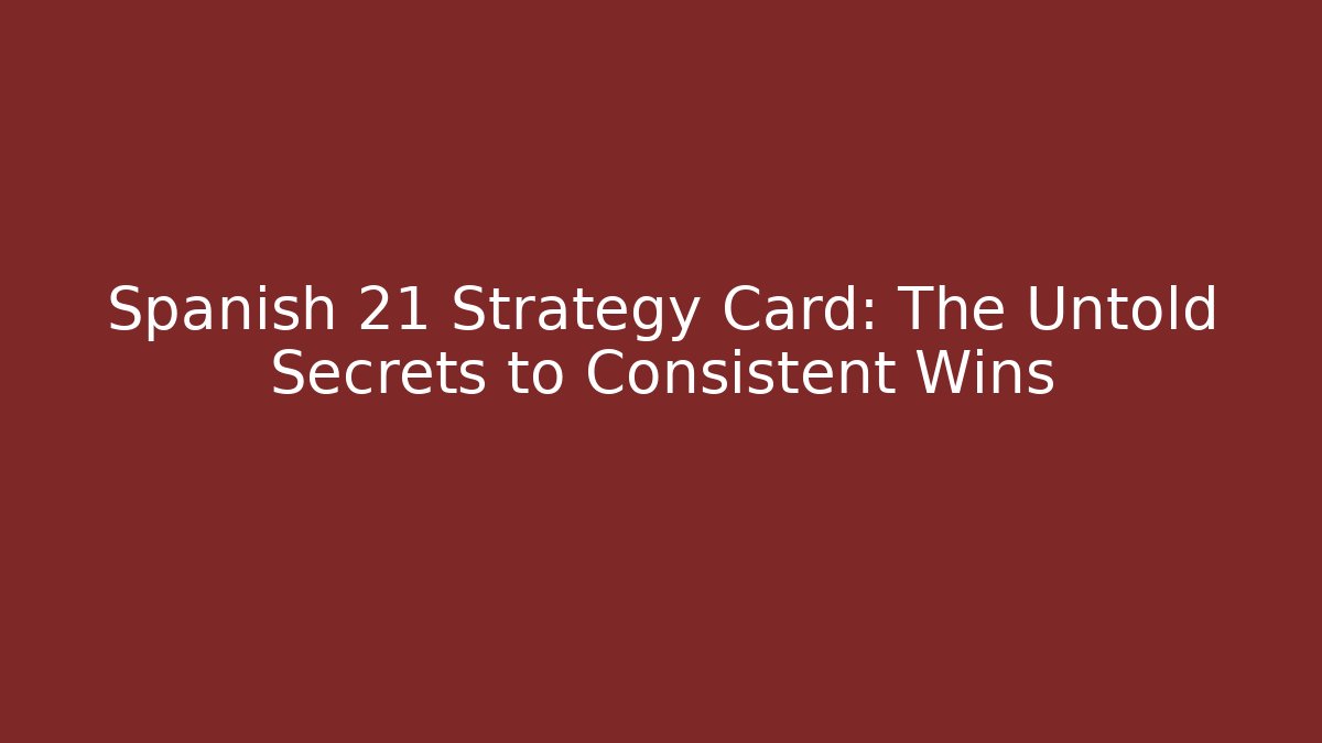 Spanish 21 Strategy Card: The Untold Secrets to Consistent Wins