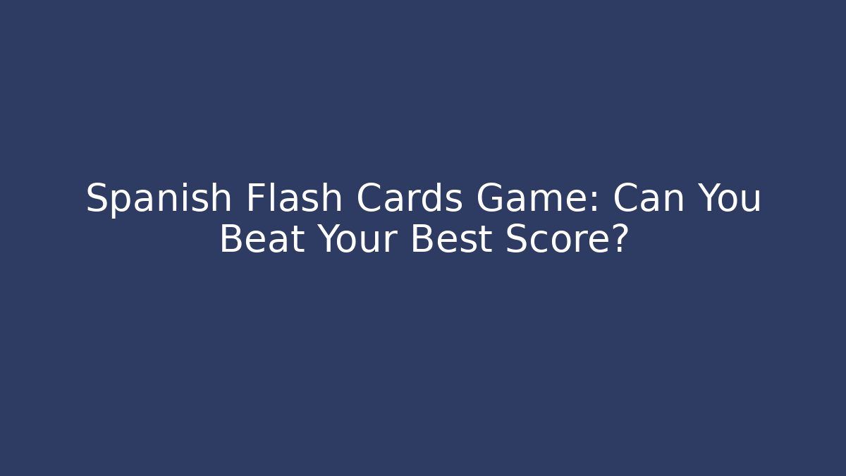Spanish Flash Cards Game: Can You Beat Your Best Score?