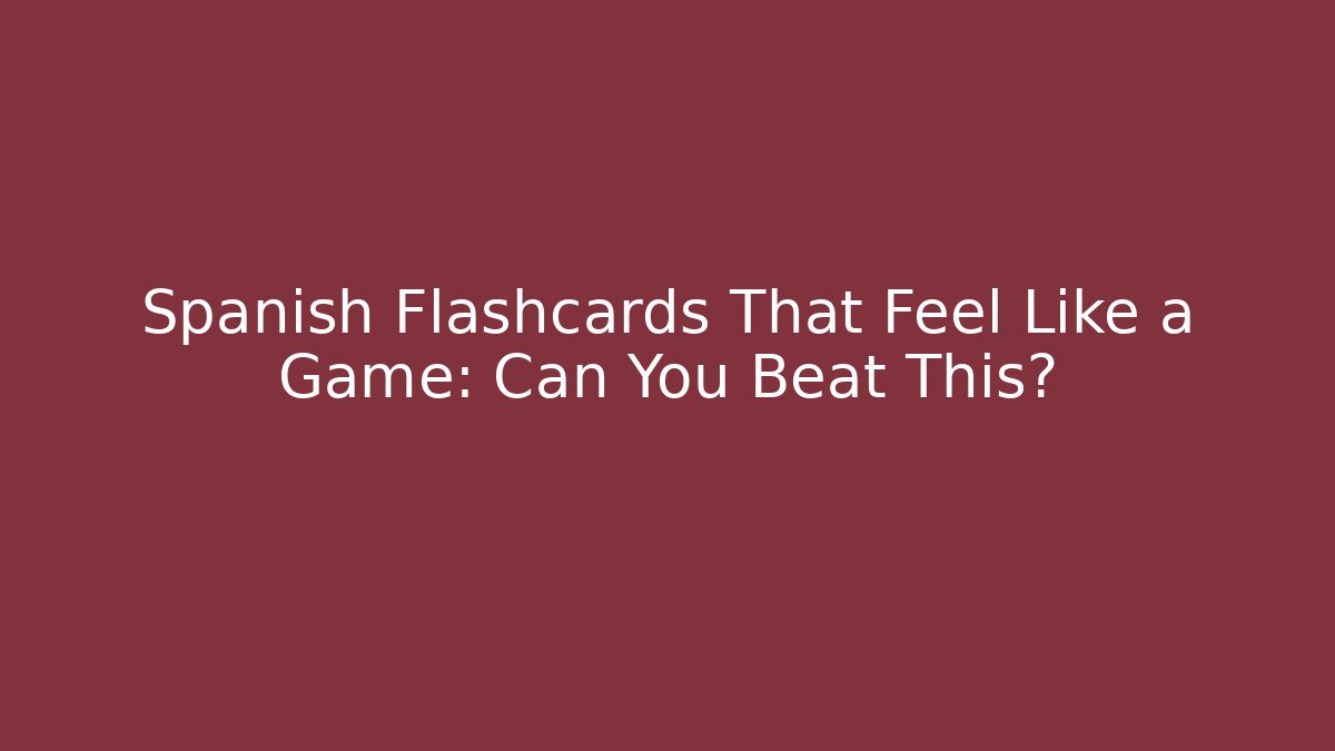 Spanish Flashcards That Feel Like a Game: Can You Beat This?