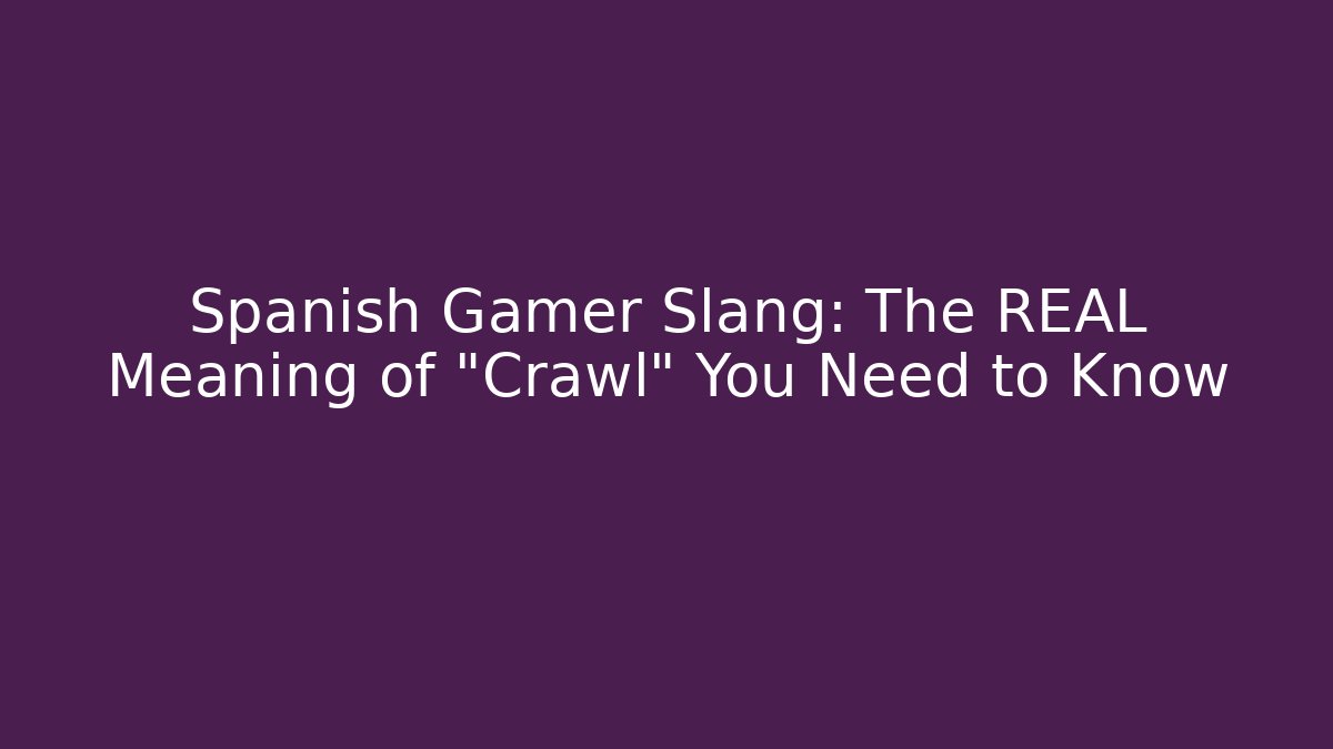 Spanish Gamer Slang: The REAL Meaning of "Crawl" You Need to Know
