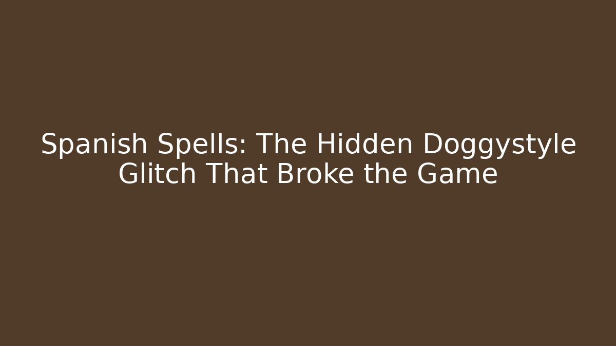 Spanish Spells: The Hidden Doggystyle Glitch That Broke the Game