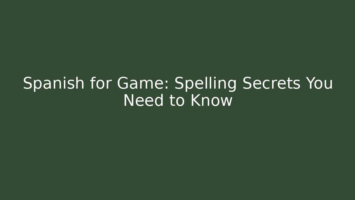 Spanish for Game: Spelling Secrets You Need to Know